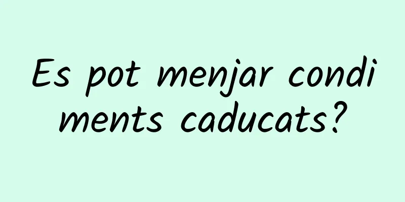 Es pot menjar condiments caducats?
