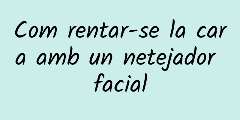 Com rentar-se la cara amb un netejador facial