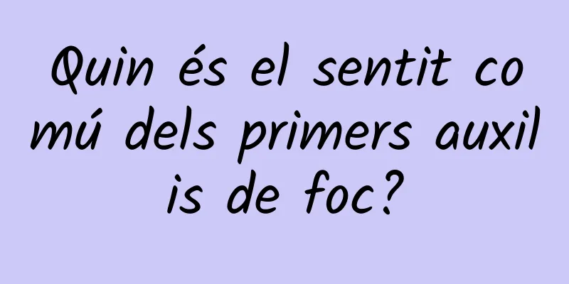 Quin és el sentit comú dels primers auxilis de foc?