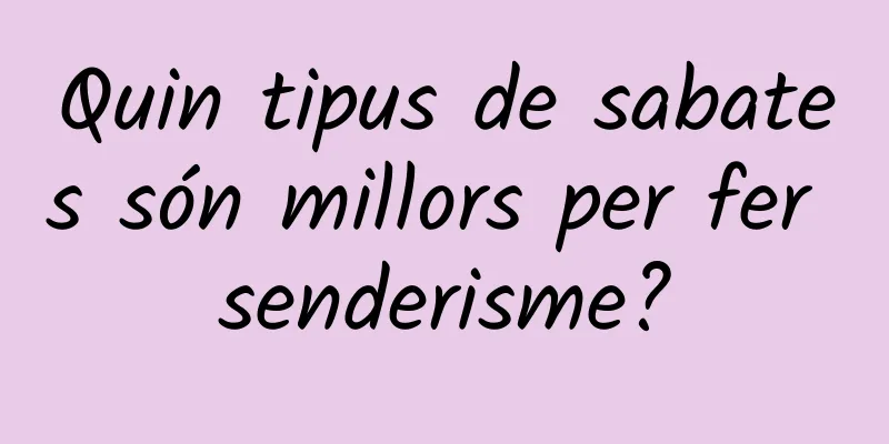 Quin tipus de sabates són millors per fer senderisme?