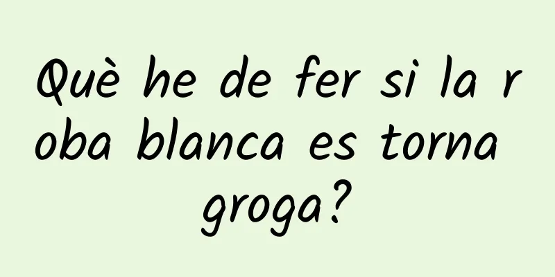 Què he de fer si la roba blanca es torna groga?