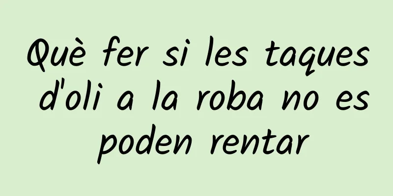 Què fer si les taques d'oli a la roba no es poden rentar