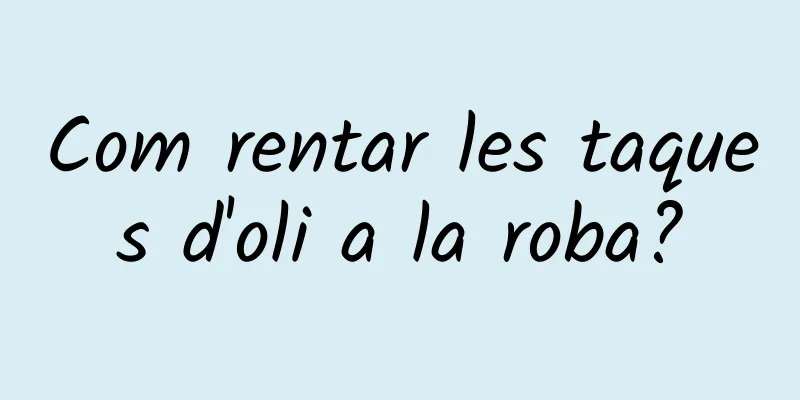 Com rentar les taques d'oli a la roba?