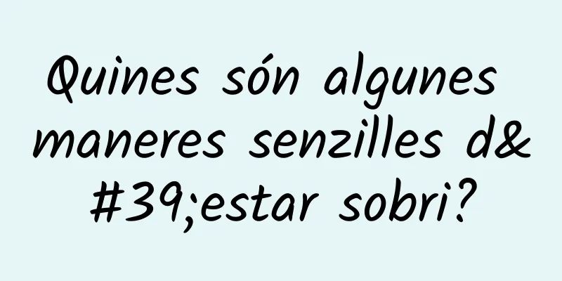 Quines són algunes maneres senzilles d'estar sobri?