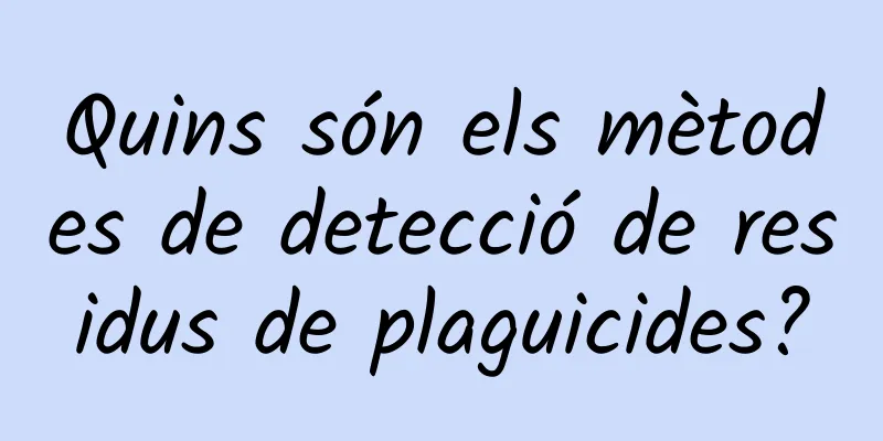 Quins són els mètodes de detecció de residus de plaguicides?