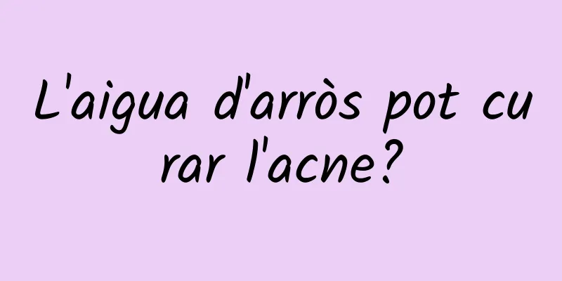 L'aigua d'arròs pot curar l'acne?