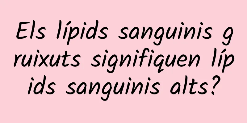 Els lípids sanguinis gruixuts signifiquen lípids sanguinis alts?