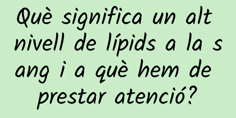 Què significa un alt nivell de lípids a la sang i a què hem de prestar atenció?