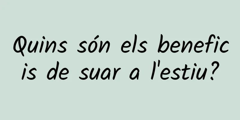 Quins són els beneficis de suar a l'estiu?