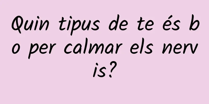 Quin tipus de te és bo per calmar els nervis?