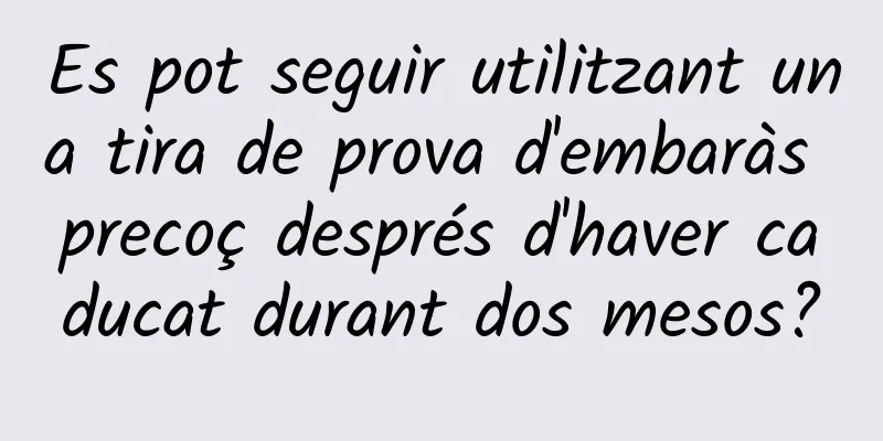 Es pot seguir utilitzant una tira de prova d'embaràs precoç després d'haver caducat durant dos mesos?