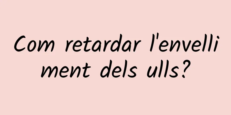 Com retardar l'envelliment dels ulls?