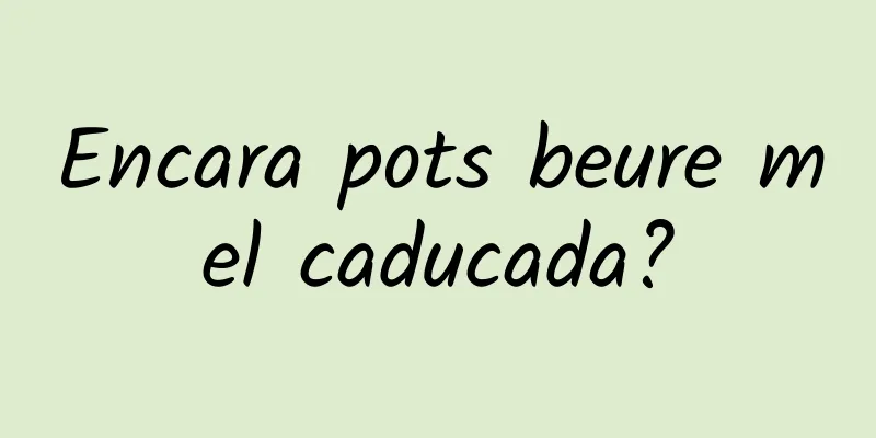 Encara pots beure mel caducada?