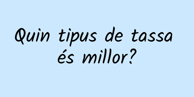 Quin tipus de tassa és millor?