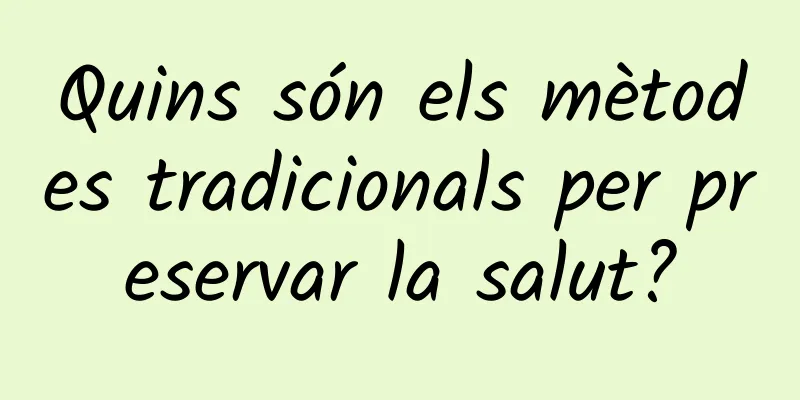 Quins són els mètodes tradicionals per preservar la salut?