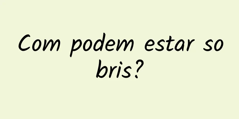 Com podem estar sobris?