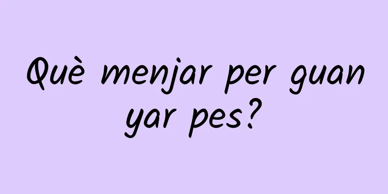 Què menjar per guanyar pes?