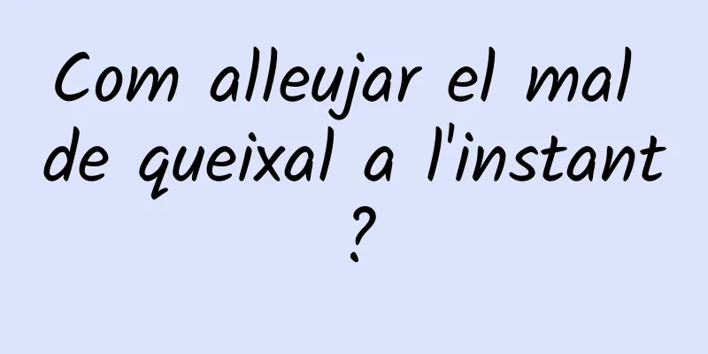 Com alleujar el mal de queixal a l'instant?