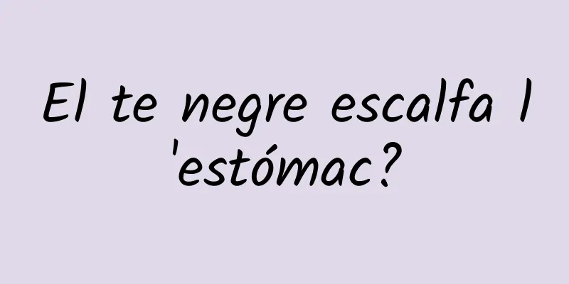 El te negre escalfa l'estómac?