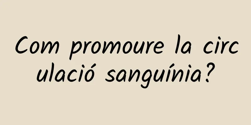 Com promoure la circulació sanguínia?