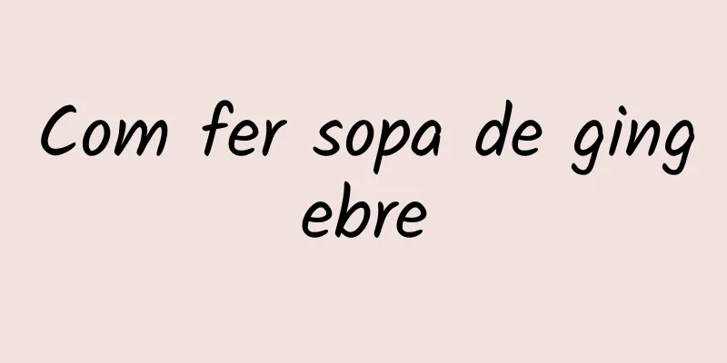 Com fer sopa de gingebre