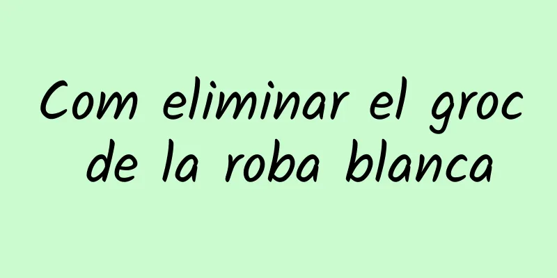 Com eliminar el groc de la roba blanca