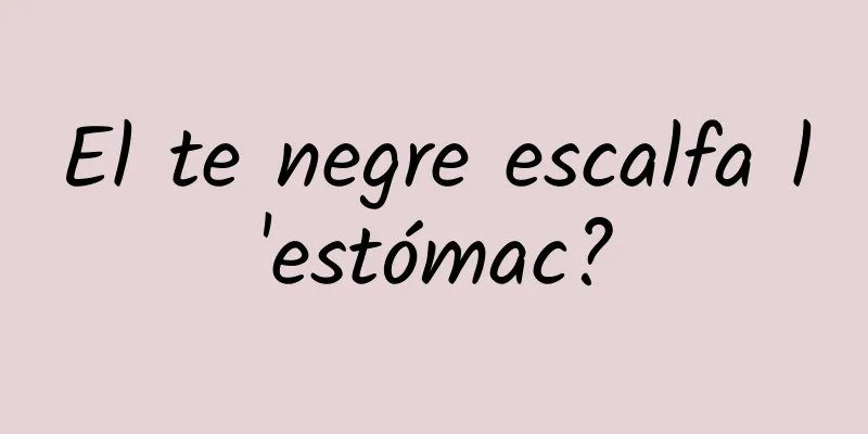 El te negre escalfa l'estómac?