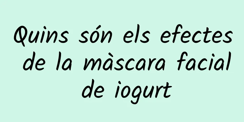 Quins són els efectes de la màscara facial de iogurt
