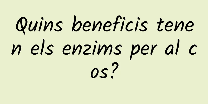 Quins beneficis tenen els enzims per al cos?