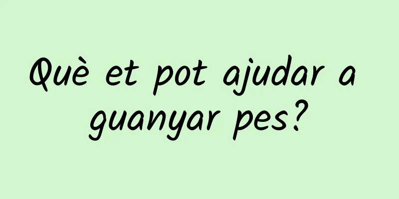 Què et pot ajudar a guanyar pes?