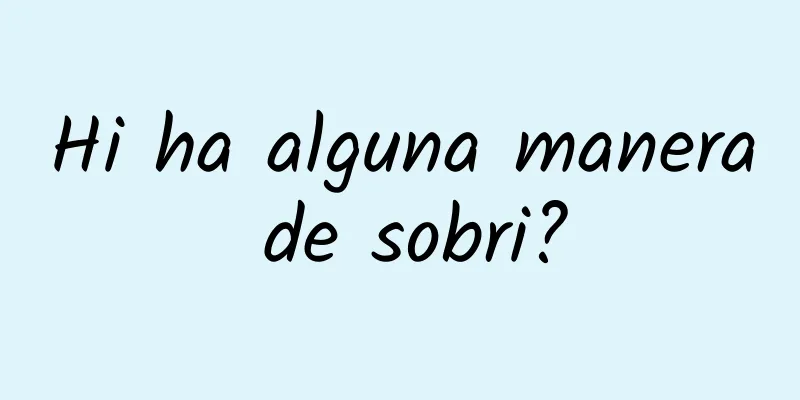 Hi ha alguna manera de sobri?