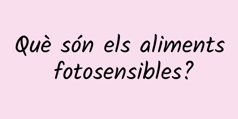 Què són els aliments fotosensibles?