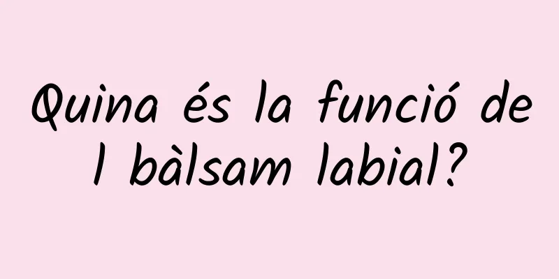 Quina és la funció del bàlsam labial?