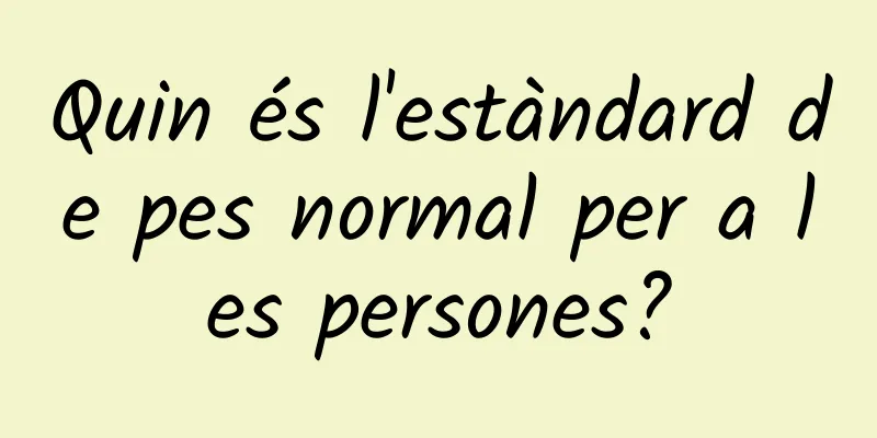 Quin és l'estàndard de pes normal per a les persones?