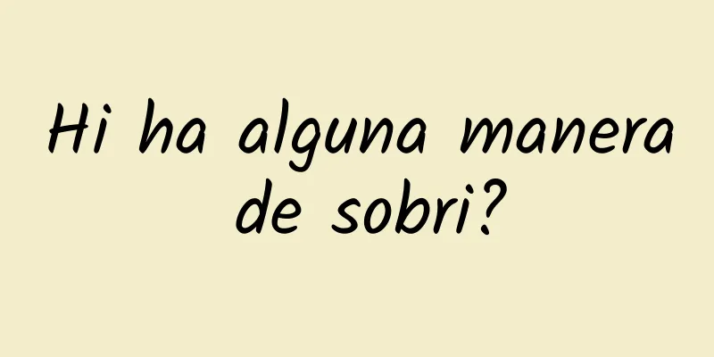 Hi ha alguna manera de sobri?