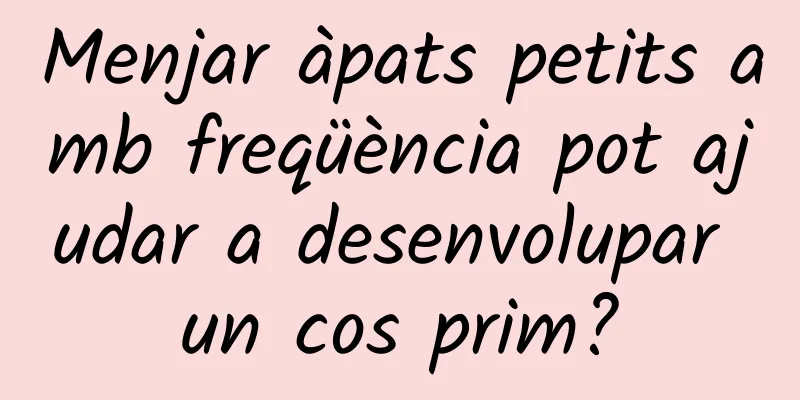 Menjar àpats petits amb freqüència pot ajudar a desenvolupar un cos prim?