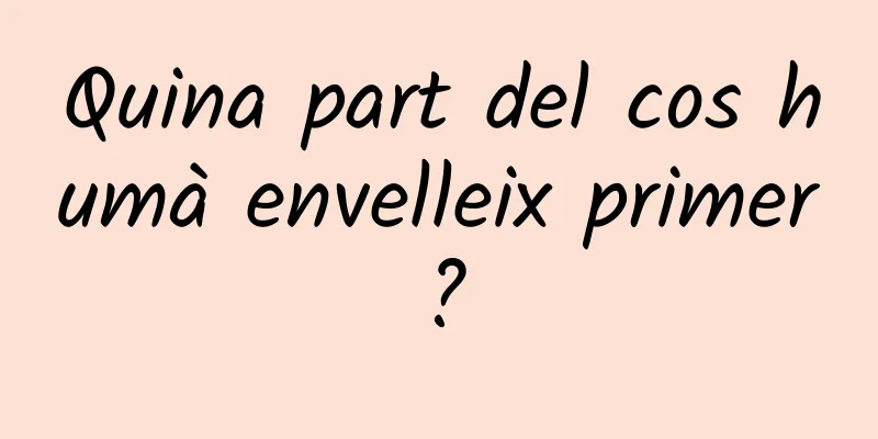 Quina part del cos humà envelleix primer?
