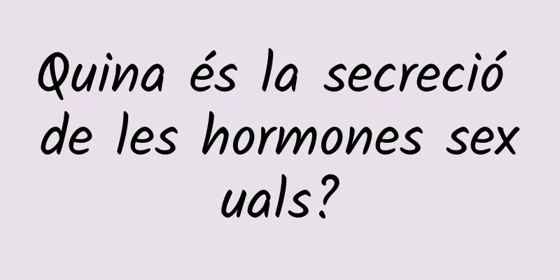 Quina és la secreció de les hormones sexuals?