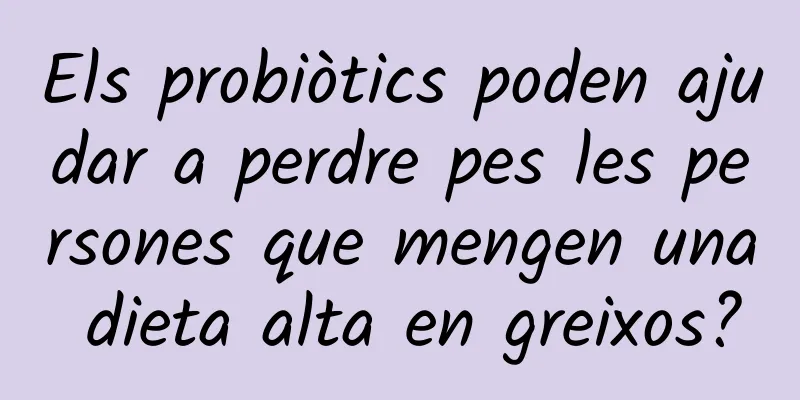 Els probiòtics poden ajudar a perdre pes les persones que mengen una dieta alta en greixos?