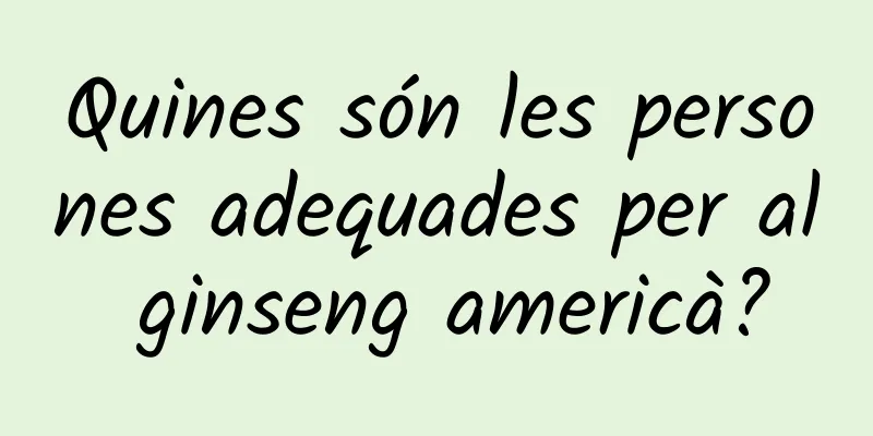 Quines són les persones adequades per al ginseng americà?