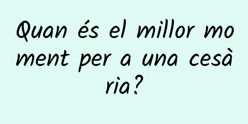 Quan és el millor moment per a una cesària?