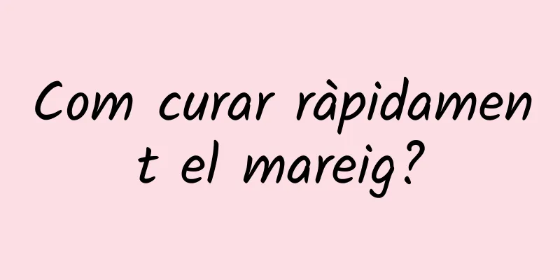 Com curar ràpidament el mareig?