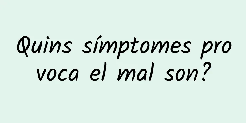 Quins símptomes provoca el mal son?