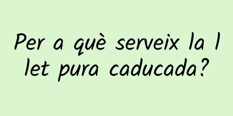 Per a què serveix la llet pura caducada?