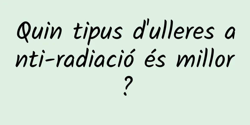Quin tipus d'ulleres anti-radiació és millor?
