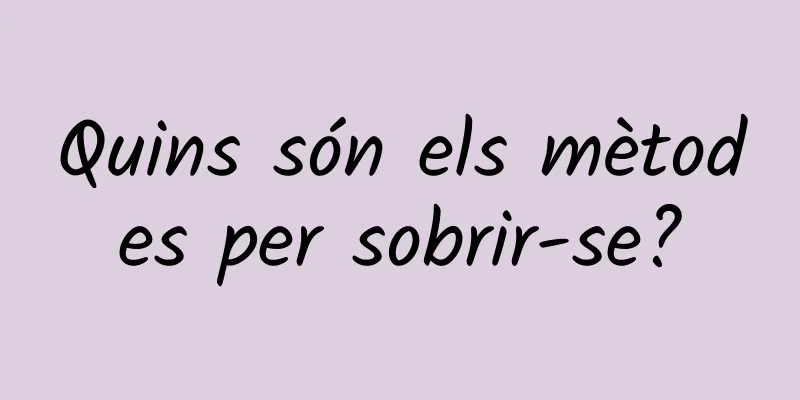 Quins són els mètodes per sobrir-se?