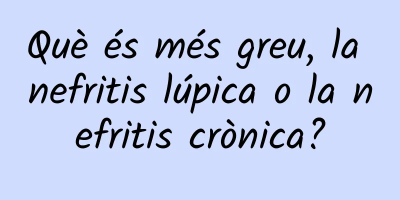 Què és més greu, la nefritis lúpica o la nefritis crònica?