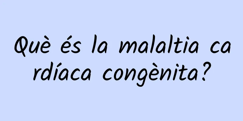 Què és la malaltia cardíaca congènita?