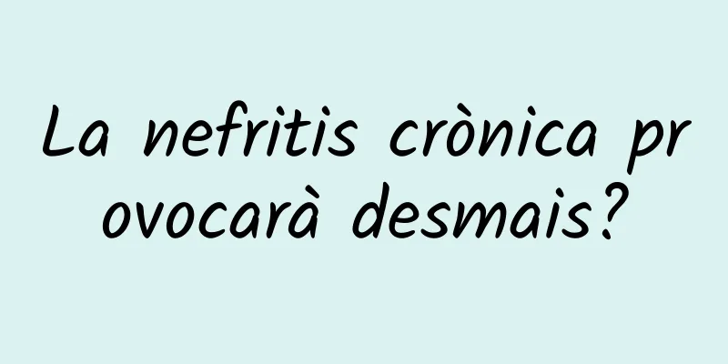 La nefritis crònica provocarà desmais?