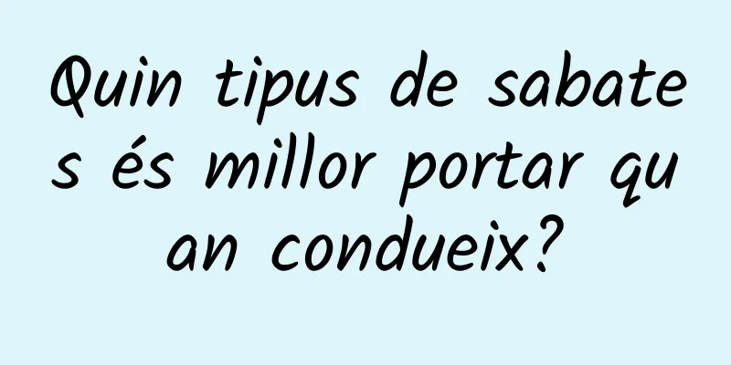 Quin tipus de sabates és millor portar quan condueix?